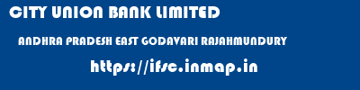 CITY UNION BANK LIMITED  ANDHRA PRADESH EAST GODAVARI RAJAHMUNDURY   ifsc code